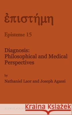 Diagnosis: Philosophical and Medical Perspectives Nathaniel Laor N. Laor J. Agassi 9780792308454 Springer