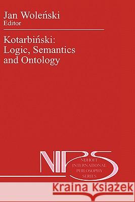 Kotarbiński: Logic, Semantics and Ontology Wolenski, Jan 9780792308652 Kluwer Academic Publishers
