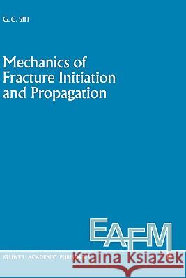 Mechanics of Fracture Initiation and Propagation: Surface and Volume Energy Density Applied as Failure Criterion Sih, George C. 9780792308775 Kluwer Academic Publishers