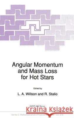 Angular Momentum and Mass Loss for Hot Stars L. a. Willson R. Stalio L. A. Willson 9780792308812 Springer