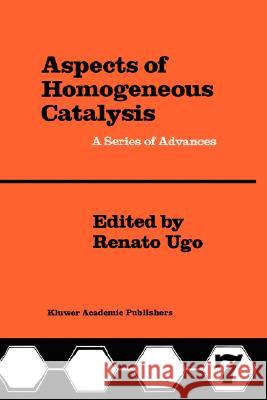 Aspects of Homogeneous Catalysis: A Series of Advances Ugo, R. 9780792308881 D. Reidel