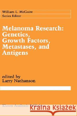 Melanoma Research: Genetics, Growth Factors, Metastases, and Antigens Larry Ed. Nathanson Larry Nathanson 9780792308959 Kluwer Academic Publishers