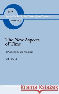 The New Aspects of Time: Its Continuity and Novelties Capek, M. 9780792309116 Springer