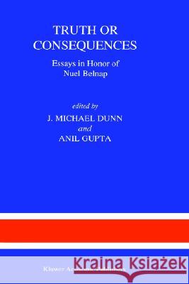 Truth or Consequences: Essays in Honor of Nuel Belnap Dunn, M. 9780792309208 Springer