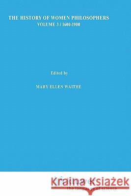 A History of Women Philosophers: Modern Women Philosophers, 1600-1900 Waithe, M. E. 9780792309307 Springer