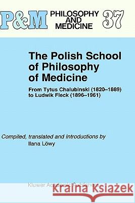 The Polish School of Philosophy of Medicine: From Tytus Chalubinski (1820-1889) to Ludwik Fleck (1896-1961) Löwy, Ilana 9780792309581 Springer