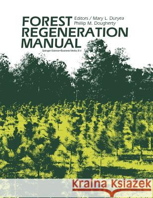 Forest Regeneration Manual Mary L. Duryea P. M. Dougherty 9780792309604 Springer