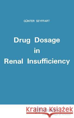 Drug Dosage in Renal Insufficiency G. Seyffart Gunter Seyffart G. Seyffart 9780792309642 Springer