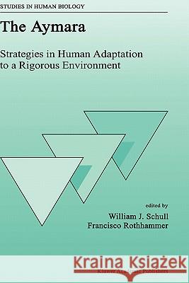 The Aymara: Strategies in Human Adaptation to a Rigorous Environment Schull, W. J. 9780792309697 Kluwer Academic Publishers