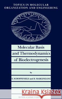 Molecular Basis and Thermodynamics of Bioelectrogenesis Ernest Schoffeniels D. Margineanu E. Schoffeniels 9780792309758 Springer