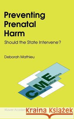 Preventing Prenatal Harm: Should the State Intervene? Mathieu, D. 9780792309840 Kluwer Academic Publishers