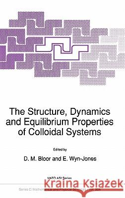 The Structure, Dynamics and Equilibrium Properties of Colloidal Systems D. Bloor E. Wyn-Jones 9780792309932 Kluwer Academic Publishers