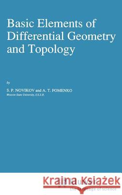 Basic Elements of Differential Geometry and Topology Sergei Petrovich Novikov S. P. Novikov A. T. Fomenko 9780792310099 Springer