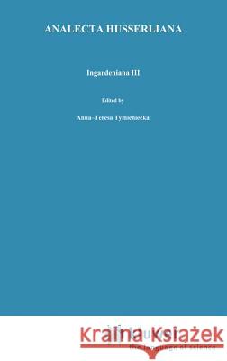 Ingardeniana III: Roman Ingarden's Aesthetics in a New Key and the Independent Approaches of Others: The Performing Arts, the Fine Arts, Tymieniecka, Anna-Teresa 9780792310143 Springer