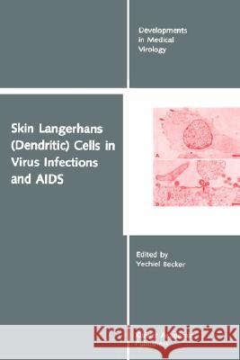 Skin Langerhans (Dendritic) Cells in Virus Infections and AIDS Becker Yechiel Ed                        Y. Becker Yechiel Becker 9780792310150 Kluwer Academic Publishers