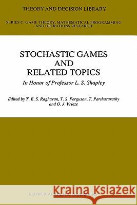 Stochastic Games and Related Topics: In Honor of Professor L. S. Shapley Raghaven, T. E. S. 9780792310167 Springer