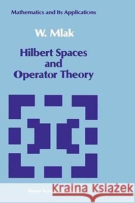 Hilbert Spaces and Operator Theory W. Mlak 9780792310426 Boston Publishing Company