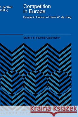 Competition in Europe: Essays in Honour of Henk W. de Jong De Wolf, P. 9780792310501 Kluwer Academic Publishers