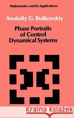 Phase Portraits of Control Dynamical Systems A. G. Butkovskii 9780792310570
