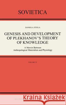 Genesis and Development of Plekhanov's Theory of Knowledge: A Marxist Between Anthropological Materialism and Physiology Steila, Donald 9780792310679 Kluwer Academic Publishers