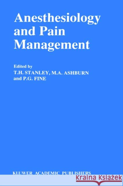 Anesthesiology and Pain Management T. H. Stanley T. H. Stanley Michael A. Ashburn 9780792310730 