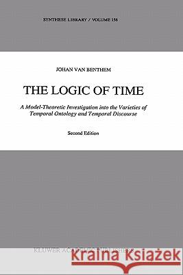 The Logic of Time: A Model-Theoretic Investigation Into the Varieties of Temporal Ontology and Temporal Discourse Van Benthem, Johan 9780792310815