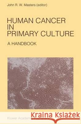 Human Cancer in Primary Culture: A Handbook Masters, John 9780792310884