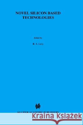 Novel Silicon Based Technologies Ra Levy R. a. Levy Roland A. Levy 9780792311126 Springer