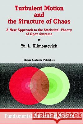 Turbulent Motion and the Structure of Chaos: A New Approach to the Statistical Theory of Open Systems Klimontovich, Yu L. 9780792311140 Springer