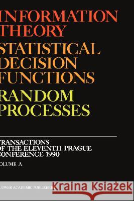 Information Theory, Statistical Decision Functions, Random Processes: Transactions of the Eleventh Prague Conference 1990 (Volume a + B) Kubík, Stanislav 9780792311201 Kluwer Academic Publishers