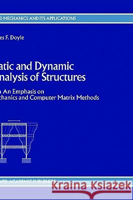 Static and Dynamic Analysis of Structures: With an Emphasis on Mechanics and Computer Matrix Methods Doyle, J. F. 9780792311249 Kluwer Academic Publishers