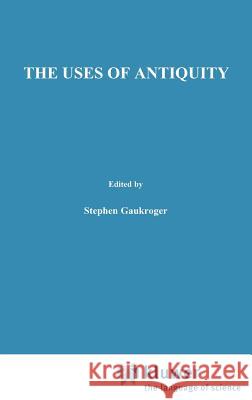 The Uses of Antiquity: The Scientific Revolution and the Classical Tradition Gaukroger, Stephen 9780792311300 Springer