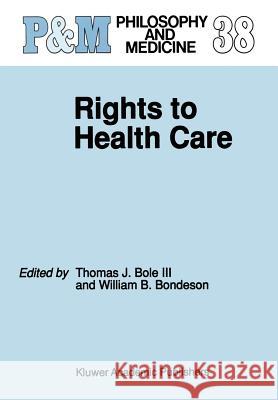 Rights to Health Care Thomas J. Bol W. B. Bondeson Thomas Bole 9780792311379 Kluwer Academic Publishers