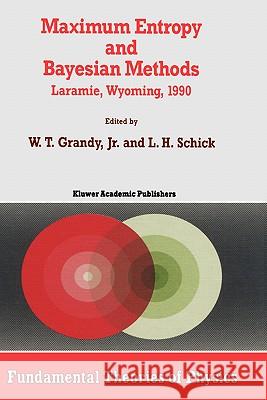 Maximum Entropy and Bayesian Methods: Laramie, Wyoming, 1990 Grandy Jr, W. T. 9780792311409 Kluwer Academic Publishers