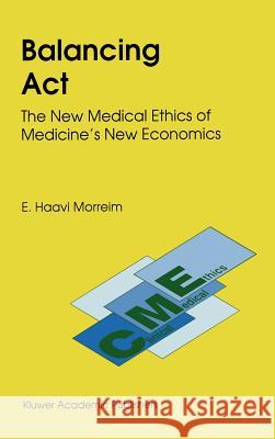 Balancing ACT: The New Medical Ethics of Medicine's New Economics Morreim, E. Haavi 9780792311706 Kluwer Academic Publishers