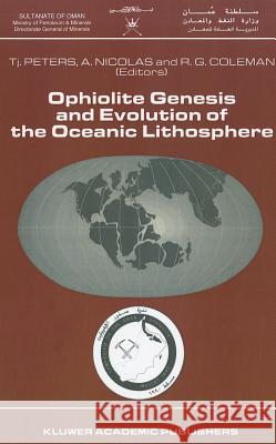 Ophiolite Genesis and Evolution of the Oceanic Lithosphere: Proceedings of the Ophiolite Conference, Held in Muscat, Oman, 7-18 January 1990 Peters, Tj 9780792311768 Kluwer Academic Publishers