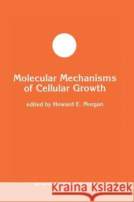 Molecular Mechanisms of Cellular Growth Howard E. Morgan H. E. Morgan 9780792311836 Kluwer Academic Publishers