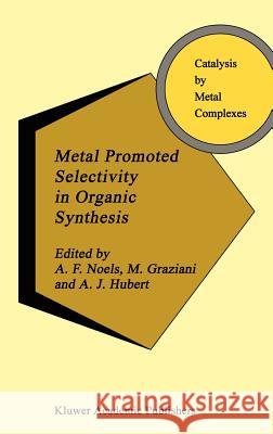 Metal Promoted Selectivity in Organic Synthesis A. Noels M. Graziani A. J. Hubert 9780792311843 Springer