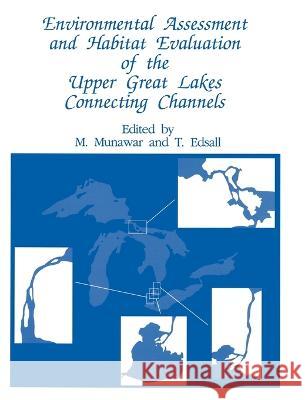 Environmental Assessment and Habitat Evaluation of the Upper Great Lakes Connecting Channels M. Munawar T. Edsall 9780792312062 Kluwer Academic Publishers