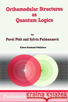 Orthomodular Structures as Quantum Logics: Intrinsic Properties, State Space and Probabilistic Topics Pták, Pavel 9780792312079 Springer