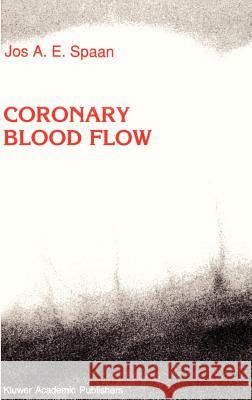 Coronary Blood Flow: Mechanics, Distribution, and Control Spaan, J. a. 9780792312109 Springer