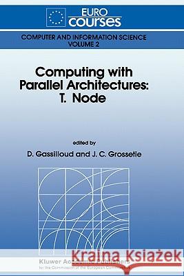 Computing with Parallel Architecture: T.Node D. Gassilloud J. C. Grossetie 9780792312253 Kluwer Academic Publishers