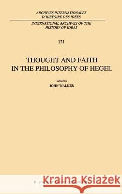 Thought and Faith in the Philosophy of Hegel John Walker J. E. Walker 9780792312345 Springer