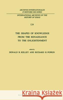 The Shapes of Knowledge from the Renaissance to the Enlightenment Donald R. Kelley Richard H. Popkin D. R. Kelley 9780792312598 Springer