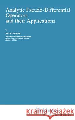 Analytic Pseudo-Differential Operators and Their Applications Dubinskii, Julii A. 9780792312963 Springer