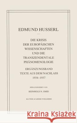 Die Krisis Der Europäischen Wissenschaften Und Die Transzendentale Phänomenologie: Ergänzungsband Texte Aus Dem Nachlass 1934--1937 Husserl, Edmund 9780792313076 Springer
