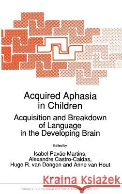 Acquired Aphasia in Children: Acquisition and Breakdown of Language in the Developing Brain Martins, Isabel Pavão 9780792313151 Kluwer Academic Publishers