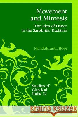 Movement and Mimesis: The Idea of Dance in the Sanskritic Tradition Mandakranta Bose M. Bose 9780792313250 Springer