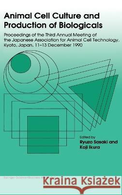 Animal Cell Culture and Production of Biologicals, Volume 3 Japanese Association for Animal Cell Tec Ryuzo Sasaki Kouji Ikura 9780792313267 Kluwer Academic Publishers