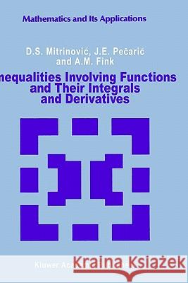Inequalities Involving Functions and Their Integrals and Derivatives Dragoslav S. Mitrinovic J. E. Pecaric A. M. Fink 9780792313304 Springer